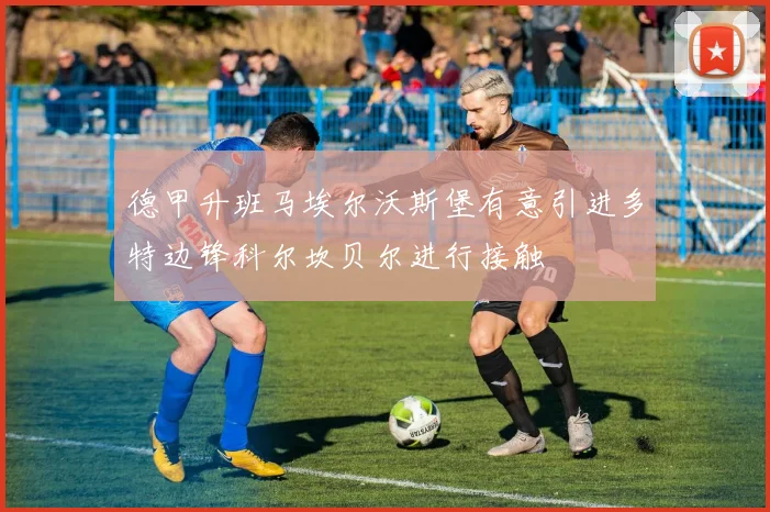 德甲升班马埃尔沃斯堡有意引进多特边锋科尔坎贝尔进行接触